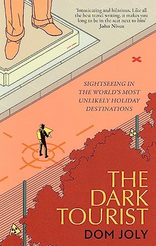 The Dark Tourist: Sightseeing in the world's most unlikely holiday destinations