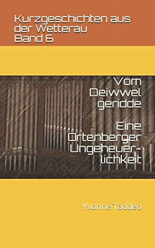 Vom Deiwwel geridde: Eine Ortenberger Ungeheuerlichkeit (Kurzgeschichten aus der Wetterau, Band 6)