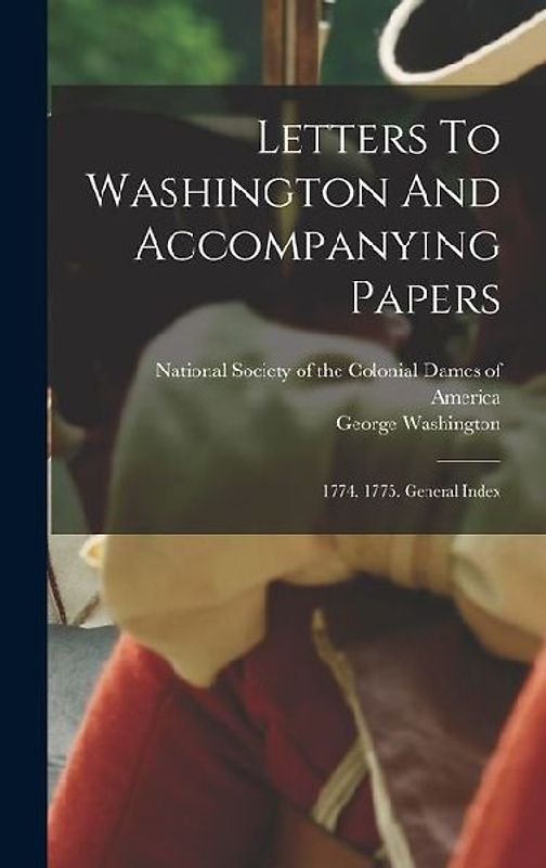 Letters To Washington And Accompanying Papers: 1774, 1775. General Index