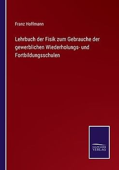 Lehrbuch der Fisik zum Gebrauche der gewerblichen Wiederholungs- und Fortbildungsschulen