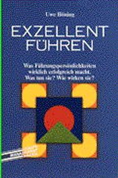 Exzellent Führen. Was Führungspersönlichkeiten erfolgreich macht. Was tun sie? Wie wirken sie?