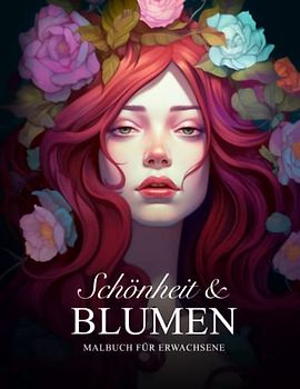Schönheit & Blumen – Malbuch für Erwachsene: 50 Motive mit wunderschönen Frauen in Blumen
