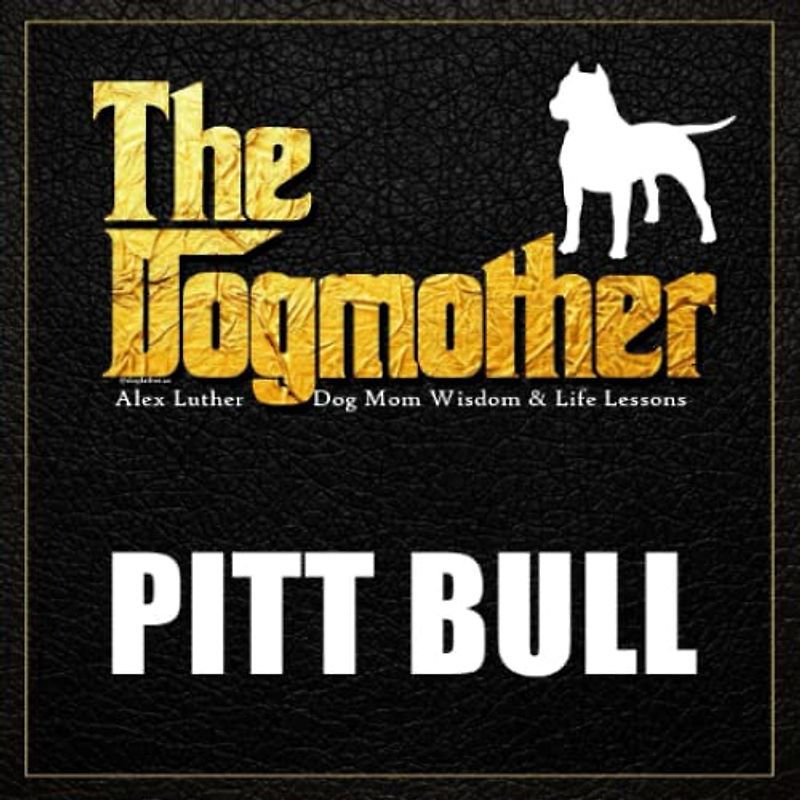 The Dogmother: Pit Bull: (Dog Mom Wisdom & Life Lessons)