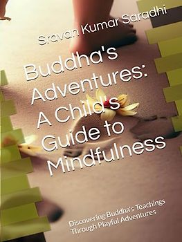 Buddha's Adventures: A Child's Guide to Mindfulness: Discovering Buddha's Teachings Through Playful Adventures