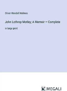 John Lothrop Motley; A Memoir - Complete