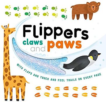 Flippers, Claws and Paws: With Touch & Feel Trails and Lift-The-Flaps