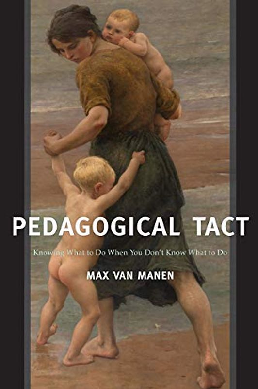 Pedagogical Tact: Knowing What to Do When You Don't Know What to Do (Phenomenology of Practice, Band 1)