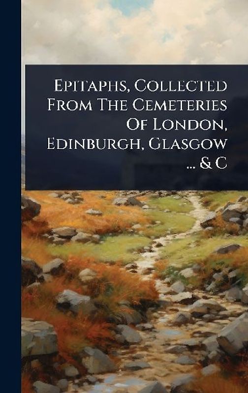 Epitaphs, Collected From The Cemeteries Of London, Edinburgh, Glasgow ... & C