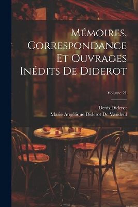 Mémoires, Correspondance Et Ouvrages Inédits De Diderot; Volume 21