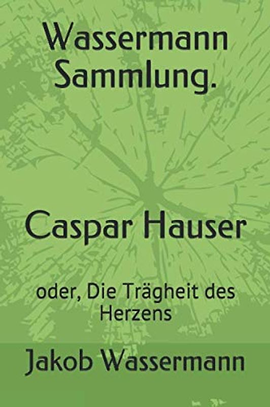 Wassermann Sammlung. Caspar Hauser: oder, Die Trägheit des Herzens