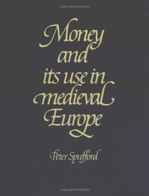 Money and its Use in Medieval Europe - Peter Spufford