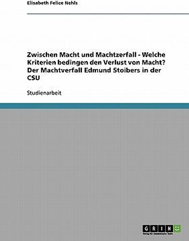 Zwischen Macht und Machtzerfall - Welche Kriterien bedingen den Verlust von Macht? Der Machtverfall Edmund Stoibers in der CSU