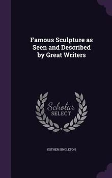 Famous Sculpture as Seen and Described by Great Writers
