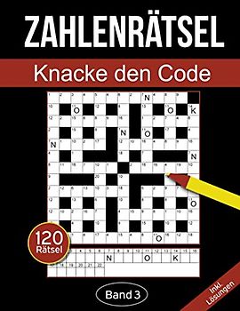 Zahlenrätsel - Knacke den Code: Zahlenkreuzworträtsel Buch für Erwachsene mit 120 Zahlenrätseln - Band 3 (Zahlenkreuzworträtsel Für Erwachsene, Band 3)