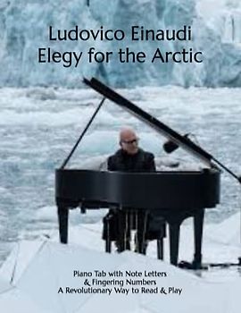 Ludovico Einaudi Elegy for the Arctic: Piano Tab with Note Letters & Fingering Numbers A Revolutionary Way to Read & Play