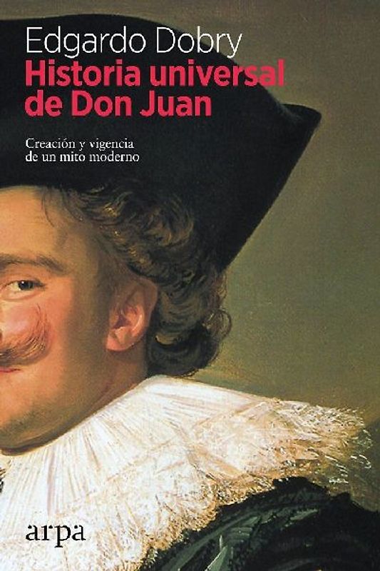 Historia universal de Don Juan : creación y vigencia de un mito moderno