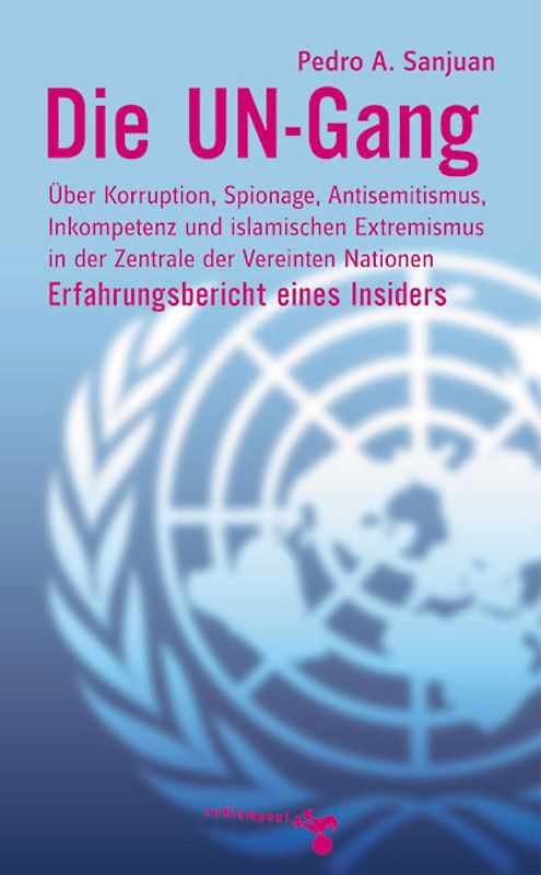 Die UN-Gang. Über Korruption, Spionage, Antisemitismus, Inkompetenz und islamischen Extremismus in der Zentrale der Vereinten Nationen