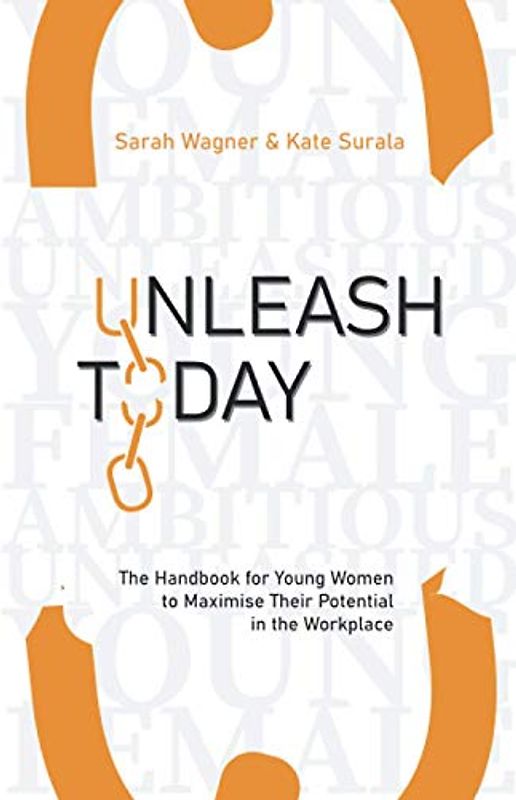 Unleash Today: The Handbook for young women to maximise their potential in the workplace