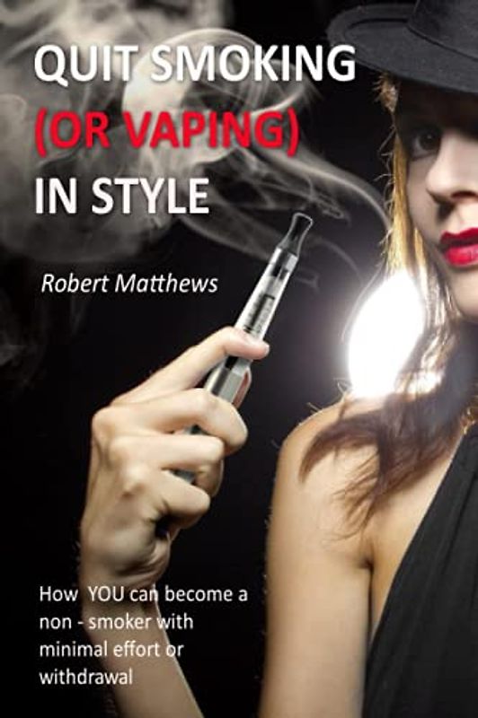 Quit Smoking (or Vaping) In Style: How YOU can become a non smoker with minimal effort or trauma