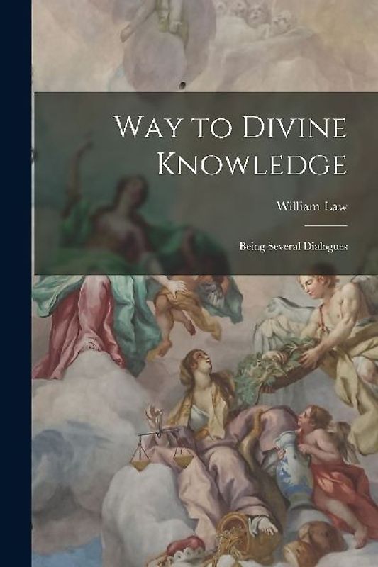 Way to Divine Knowledge: Being Several Dialogues