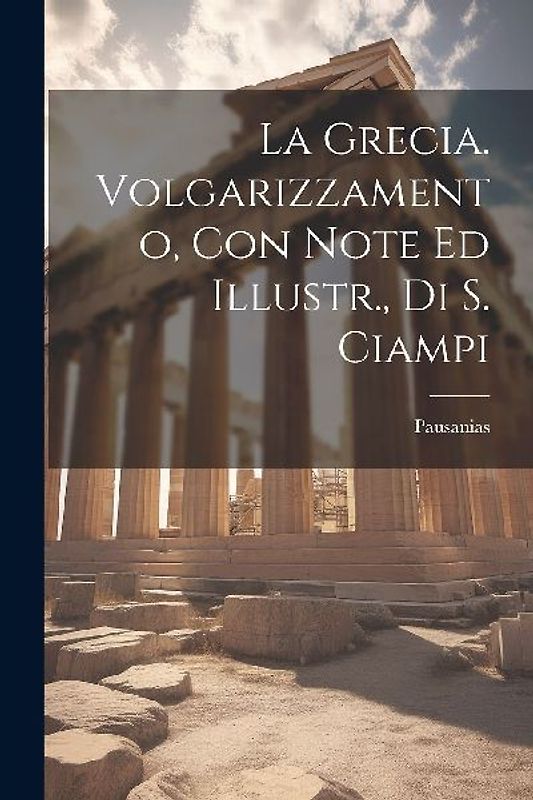 La Grecia. Volgarizzamento, Con Note Ed Illustr., Di S. Ciampi