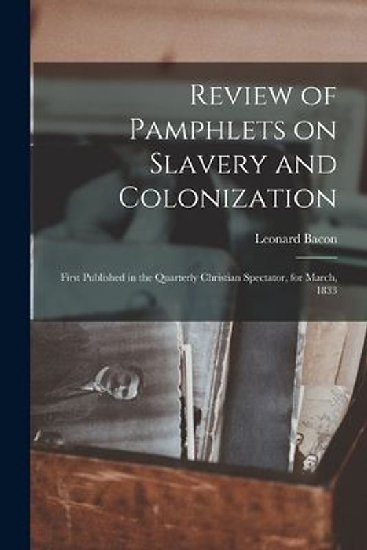 Review of Pamphlets on Slavery and Colonization: First Published in the Quarterly Christian Spectator, for March, 1833