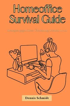 Homeoffice Survival Guide: Strategien gegen Stress, Überlastung, Isolation u.v.m. (Gesundheit für Jedermann!)