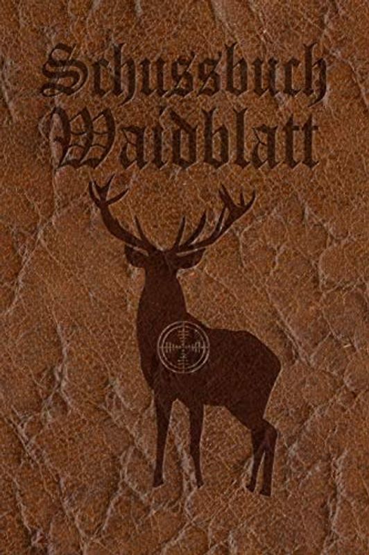 Schussbuch Waidblatt: Jagdtagebuch für alle Jäger, Jägerinnen, Jagdpächter, Förster, Sportschützen. Perfekt als Geschenk oder Geschenkidee zum ... des geschossenen Wild, Softcover Lederoptik
