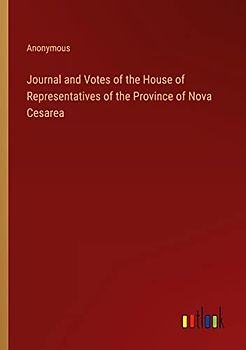 Journal and Votes of the House of Representatives of the Province of Nova Cesarea
