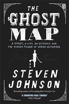 Ghost Map: A Street, an Epidemic and the Hidden Power of Urban Networks - Steven Johnson
