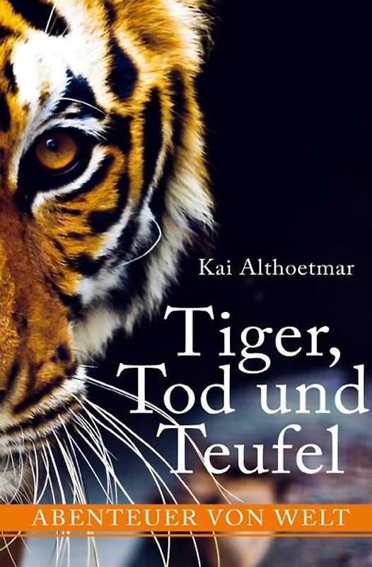 Tiger, Tod und Teufel. Abenteuer von Welt