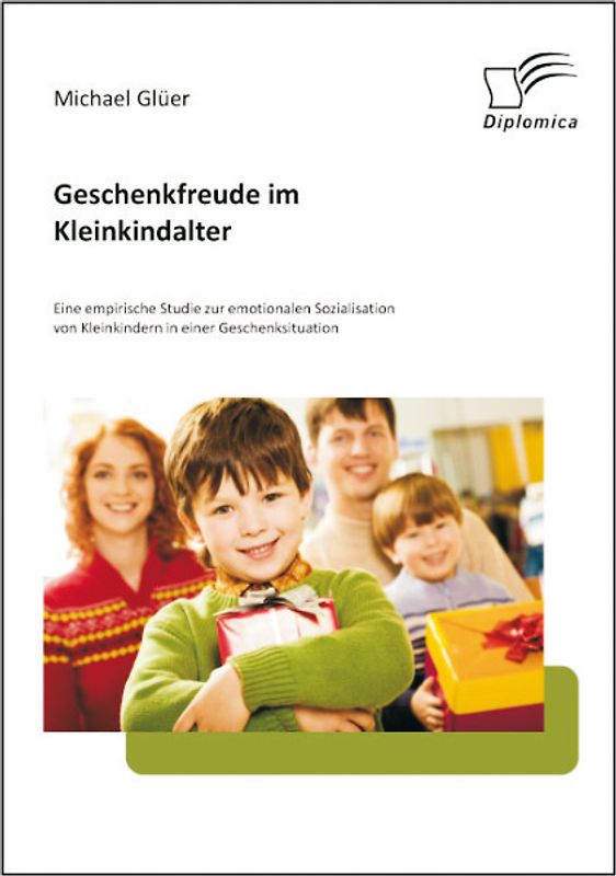 Geschenkfreude im Kleinkindalter: Eine empirische Studie zur emotionalen Sozialisation von Kleinkindern in einer Geschenksituation
