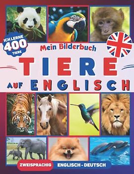 Ich lerne 400 Tiere auf Englisch: Bilderbuch für Kinder, zweisprachig Englisch-Deutsch (mit 50 lustigen Fakten)