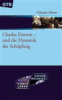 Charles Darwin - und die Dynamik der Schöpfung. Natur - Geschichte - Evolution - Schöpfung