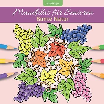 Mandalas für Senioren - Bunte Natur: Blumen, Bäume, Früchte und Tiere zum Ausmalen und Entspannen