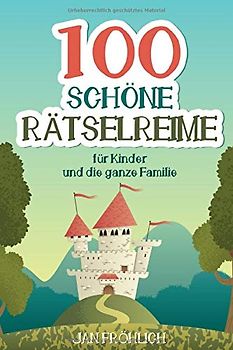 100 schöne Rätselreime: für Kinder und die ganze Familie (Rätselbücher für Kinder, Band 4)