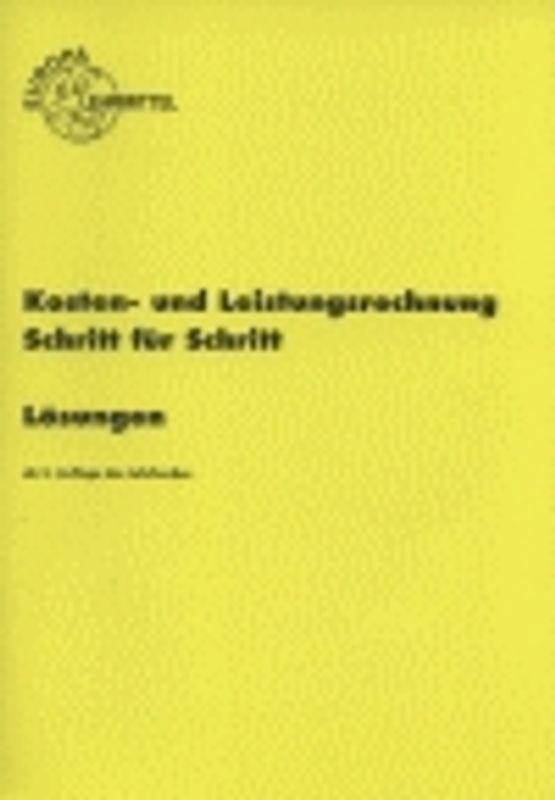 Kosten- und Leistungsrechnung Schritt für Schritt. Lösungswege Schritt für Schritt