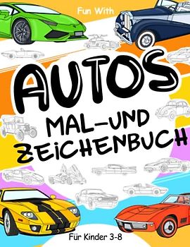 Autos Mal- und Zeichenbuch für Kinder von 3-8 Jahren: Malspaß für alte und moderne Autos und Zeichnen von Rädern. Tolles Activity Workbook für Kleinkinder & Kinder