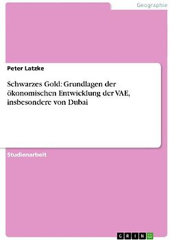 Schwarzes Gold: Grundlagen der ökonomischen Entwicklung der VAE, insbesondere von Dubai