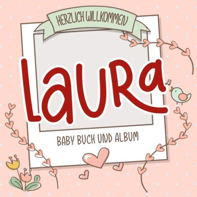 Herzlich Willkommen Laura - Baby Buch und Album: Personalisiertes Babybuch und Babyalbum, Geschenk zu Schwangerschaft und Geburt, Baby Name auf dem Cover