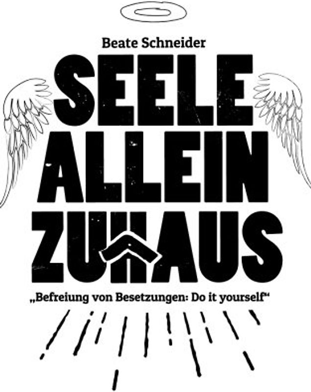Seele allein Zuhaus: Befreiung von Fremdenenergien und Besetzungen - Do it yourself