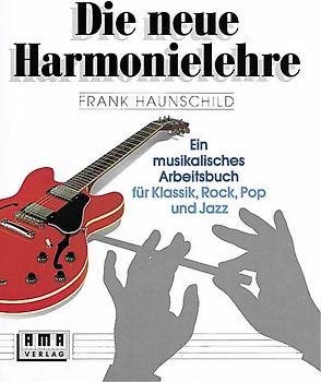 Die neue Harmonielehre. Ein musikalisches Arbeitsbuch für Klassik, Rock, Pop und Jazz