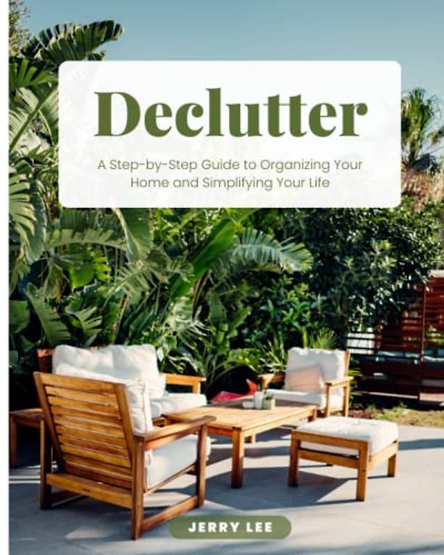 Declutter: A Step-by-Step Guide to Organizing Your Home and Simplifying Your Life