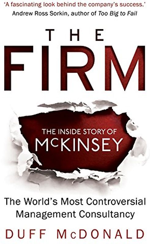 The Firm: The Inside Story of McKinsey, The World's Most Controversial Management Consultancy - McDonald, Duff