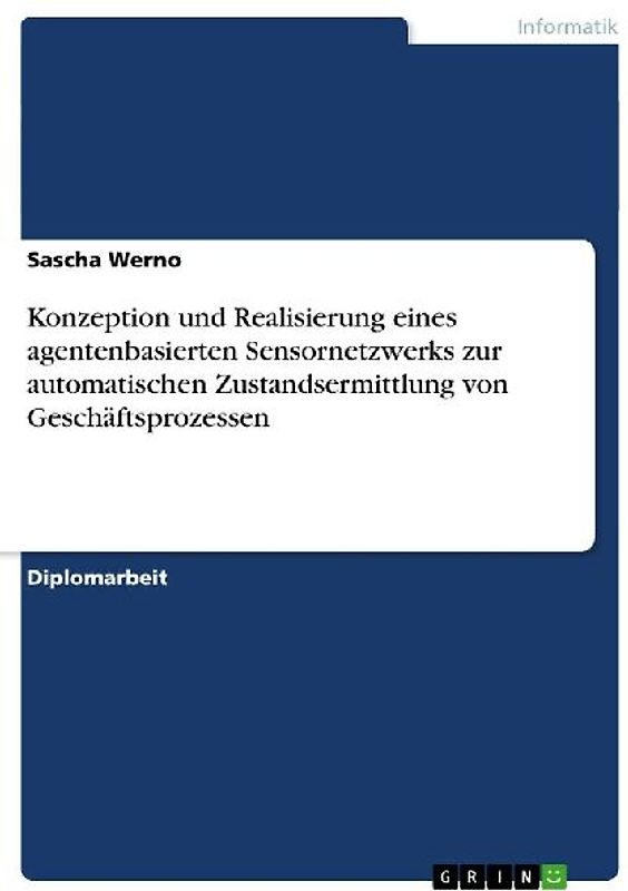 Konzeption und Realisierung eines agentenbasierten Sensornetzwerks zur automatischen Zustandsermittlung von Geschäftsprozessen
