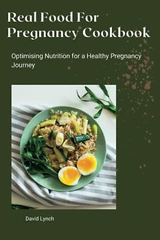 Real Food For Pregnancy Cookbook: Optimising Nutrition for a Healthy Pregnancy Journey (The Diet Doctor)