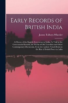 Early Records of British India: A History of the English Settlements in India, As Told in the Government Records, the Works of Old Travellers and Othe