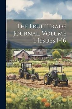 The Fruit Trade Journal, Volume 1, Issues 1-16