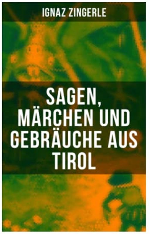 Sagen, Märchen und Gebräuche aus Tirol