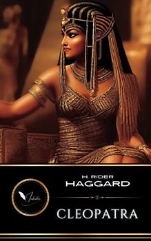 Cleopatra: The Classic Adventure Fiction of Romance and Fantasy (Annotated)